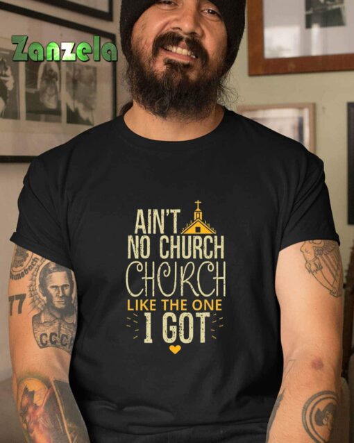 Ain’t No Church Like The One I Got T-Shirt