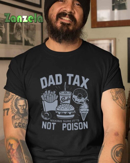 Dad Tax Making Sure It’s Not Poison for dad T-Shirt