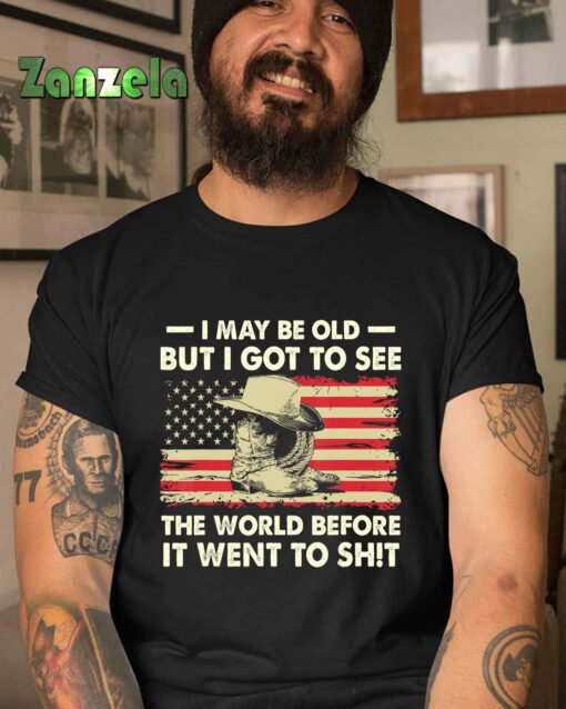 I May Be Old But I Got To See The World Before It Went To T-Shirt