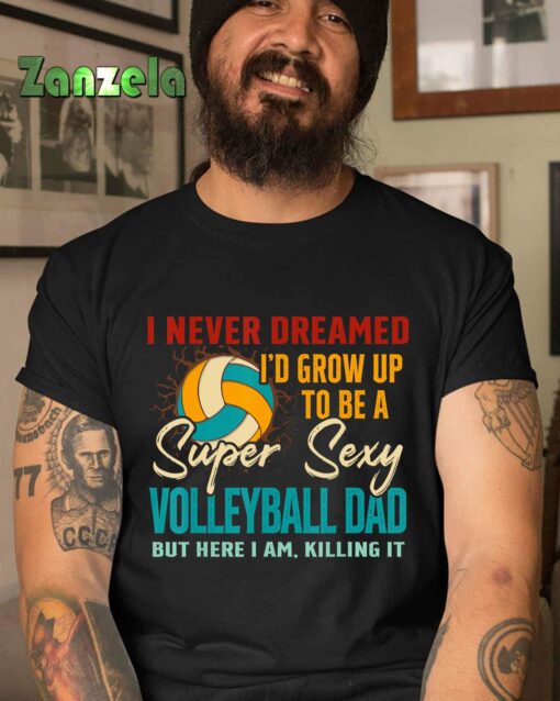 I Never Dreamed I’d Grow Up To Be Sexy Volleyball Dad Retro T-Shirt