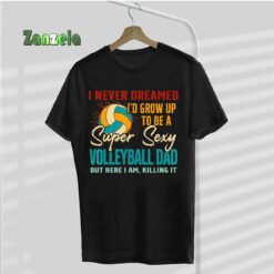 I Never Dreamed I’d Grow Up To Be Sexy Volleyball Dad Retro T-Shirt