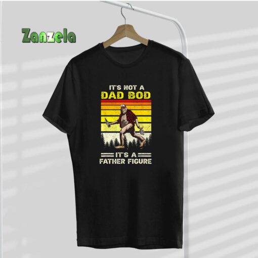 Its Not Dad Bod Funny Bigfoot Dad Sasquatch Fathers Day T-Shirt