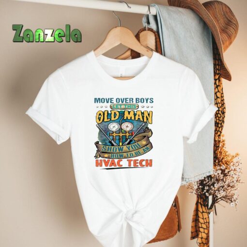 Move Over Boys Let This Old Man Show You How To Be An Hvac T-Shirt