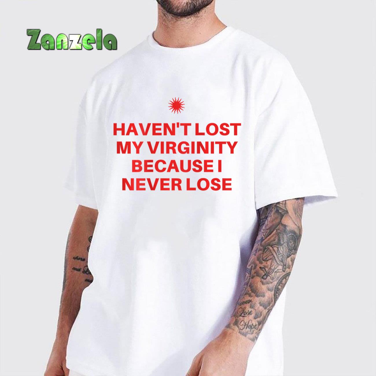 I Haven’t Lost My Virginity Because I Never Lose Sarcastic T-Shirt