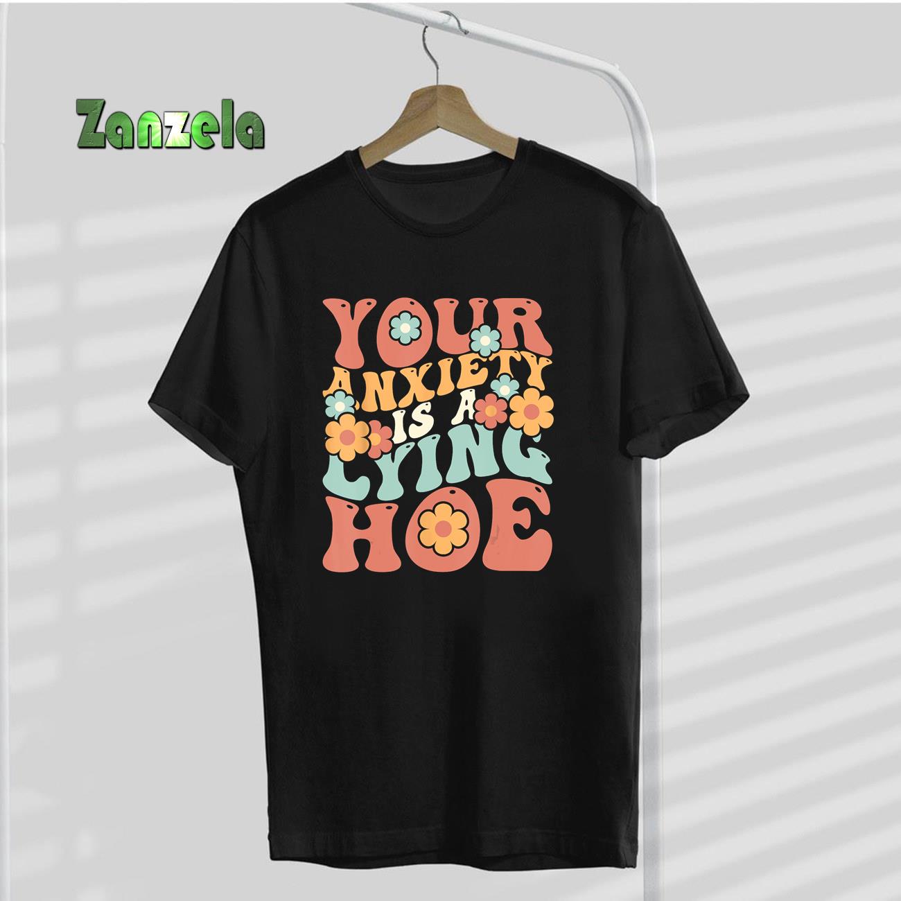 Your Anxiety Is A Lying Hoe Quote T-Shirt